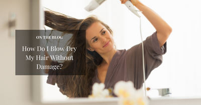 How Do I Blow Dry My Hair Without Damage?