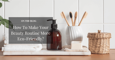 How To Make Your Beauty Routine More Eco-Friendly?